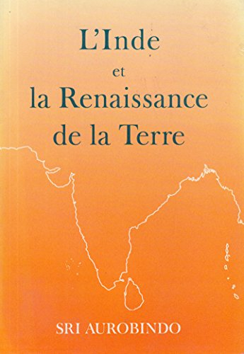 L'Inde et la renaissance de la Terre : extraits des oeuvres, conversations et discours de Sri Aurobi