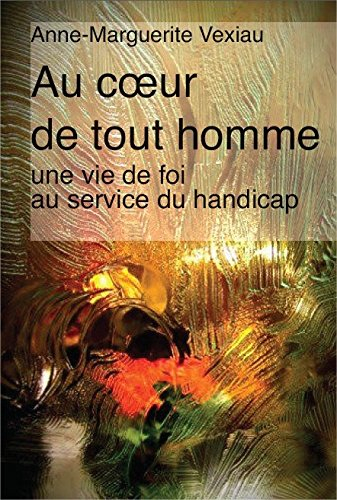 Au coeur de tout homme : une vie de foi au service du handicap