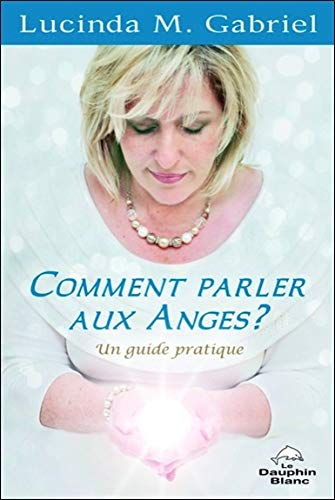 Comment parler aux Anges? : guide pratique