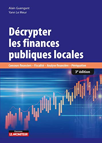 Décrypter les finances publiques locales : concours financiers, fiscalité, analyse financière, péréq