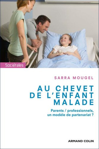 Au chevet de l'enfant malade : parents-professionnels, un modèle de partenariat ?