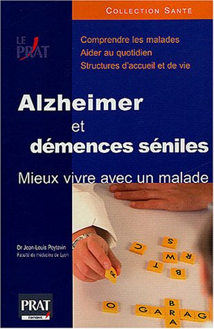 Alzheimer et démences séniles : mieux vivre avec un malade : comprendre les maladies, aider au quoti