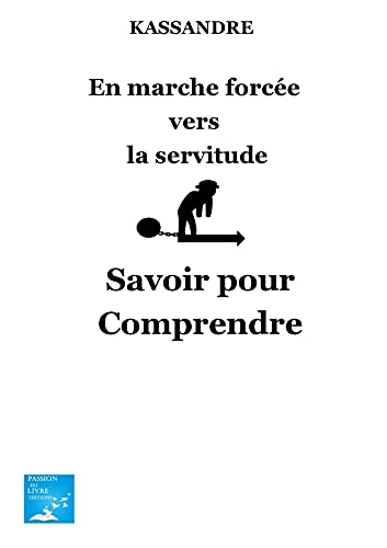 En Marche forcée vers la servitude- savoir pour comprendre: savoir pour comprendre