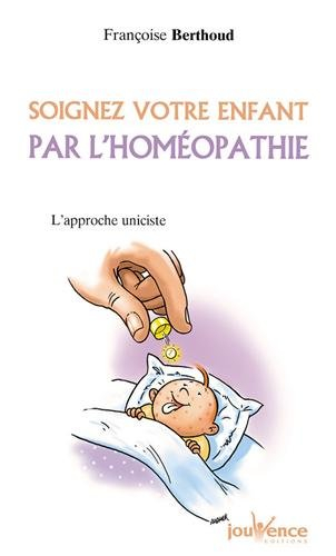 Soignez votre enfant par l'homéopathie : l'approche uniciste