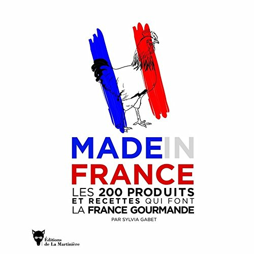 Made in France : les 200 produits et recettes qui font la France gourmande