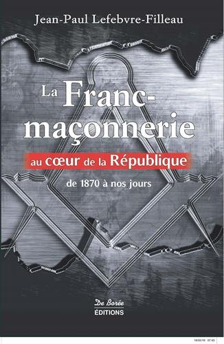 La franc-maçonnerie au coeur de la République : de 1870 à nos jours