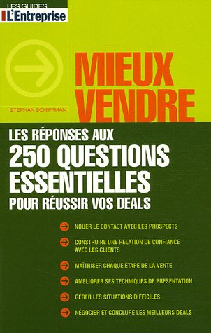 Mieux vendre : les réponses aux 250 questions essentielles pour réussir vos deals