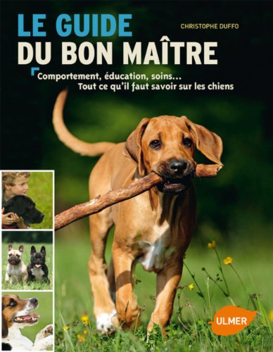 Le guide du bon maître : comportement, éducation, soins... : tout ce qu'il faut savoir sur les chien