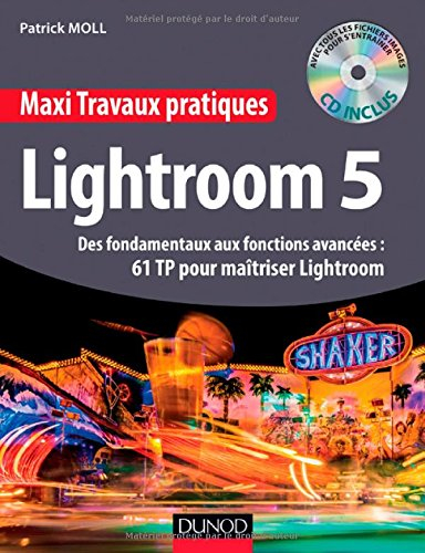 Lightroom 5 : des fondamentaux aux fonctions avancées : 61 TP pour maîtriser Lightroom