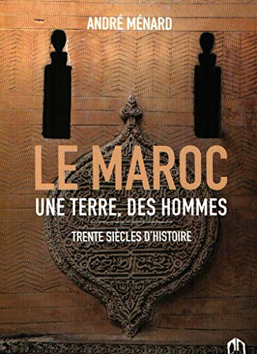 Le Maroc : une terre, des hommes : trente siècles d'histoire