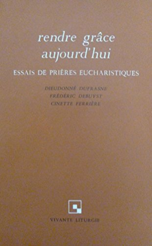 rendre grâce aujourd'hui : essais de prières eucharistiques (vivante liturgie)