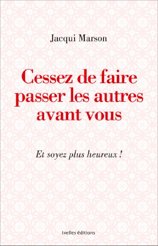 Cessez de faire passer les autres avant vous : et soyez plus heureux !