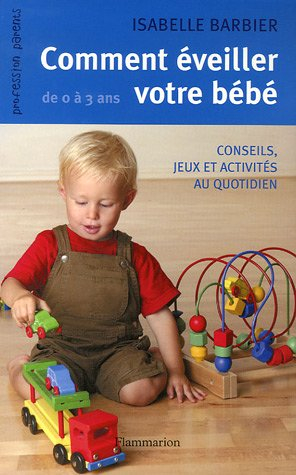 Comment éveiller votre bébé de 0 à 3 ans : conseils, jeux et activités au quotidien