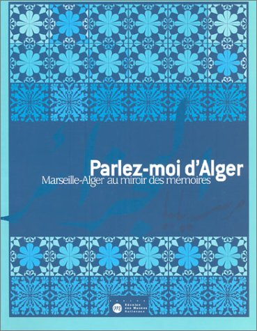 Parlez-moi d'Alger : Marseille-Alger au miroir des mémoires : exposition à Marseille, Fort-Saint-Jea
