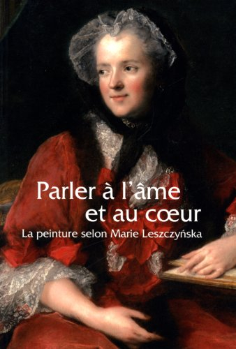 parler à l'âme et au coeur : la peinture selon marie lesczcynska