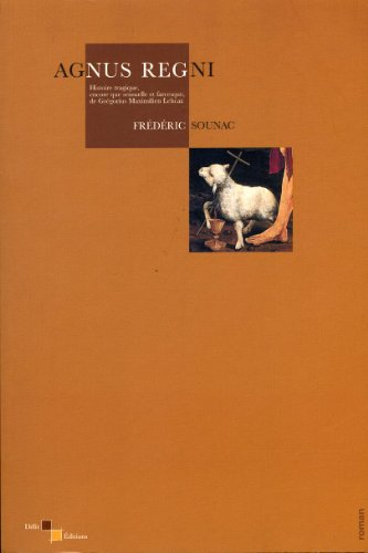 Agnus regni : histoire tragique, encore que sensuelle et farcesque, de Grégorius Maximilien Lehcar