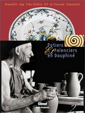 Potiers et faïenciers : histoire de terres dauphinoises : Dieulefit, Gap, Très-Cloître, Vif, La Tron