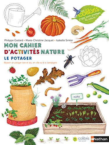 Mon cahier d'activités nature : le potager : réussir un potager bon et bio, en ville ou à la campagn