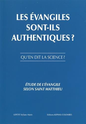 Les Evangiles sont-ils authentiques ? : qu'en dit la science ? : étude de l'Evangile selon saint Mat