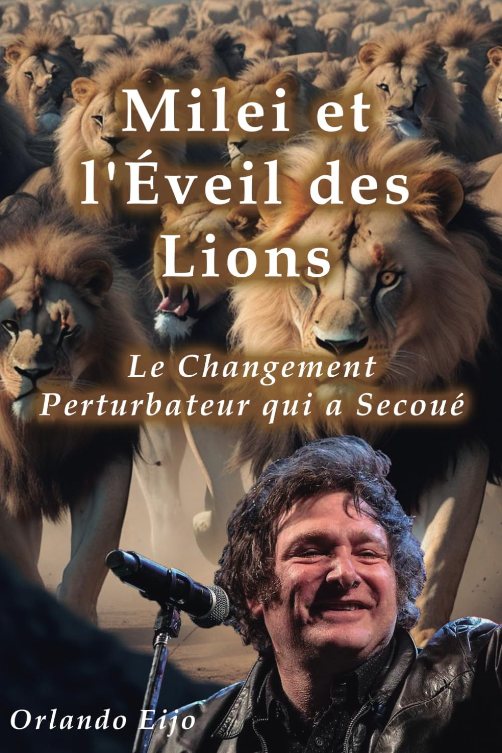 Milei et l'Éveil des Lions: Le Changement Perturbateur qui a Secoué le Monde