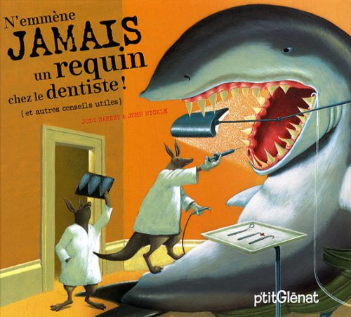 N'emmène jamais un requin chez le dentiste ! (et autres conseils utiles)