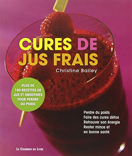 Cures de jus frais : perdre du poids, faire des cures détox, retrouver son énergie, rester mince et 