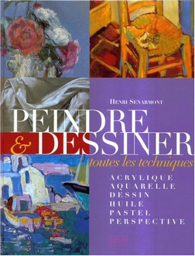 peindre et dessiner : toutes les techniques : acrylique, aquarelle, dessin, huile, pastel, perspecti
