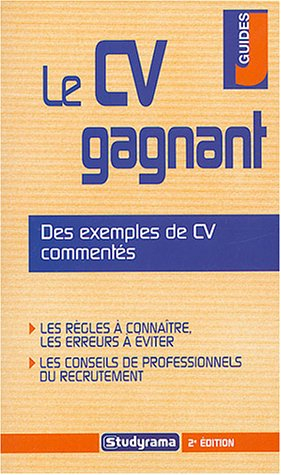 Le CV gagnant : des exemples de CV commentés : les règles à connaître, les erreurs à éviter, les con