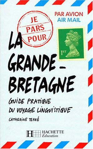 Je pars pour la Grande-Bretagne : guide pratique du voyage linguistique