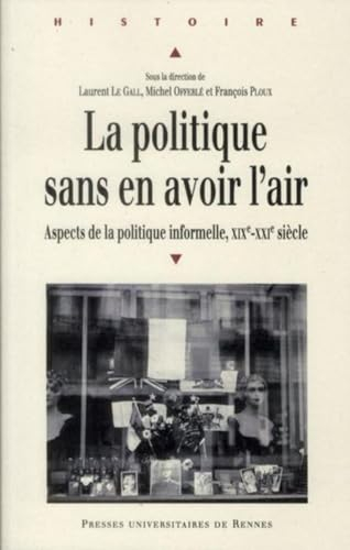 Le politique sans en avoir l'air : aspects de la politique informelle, XIXe-XXe siècle