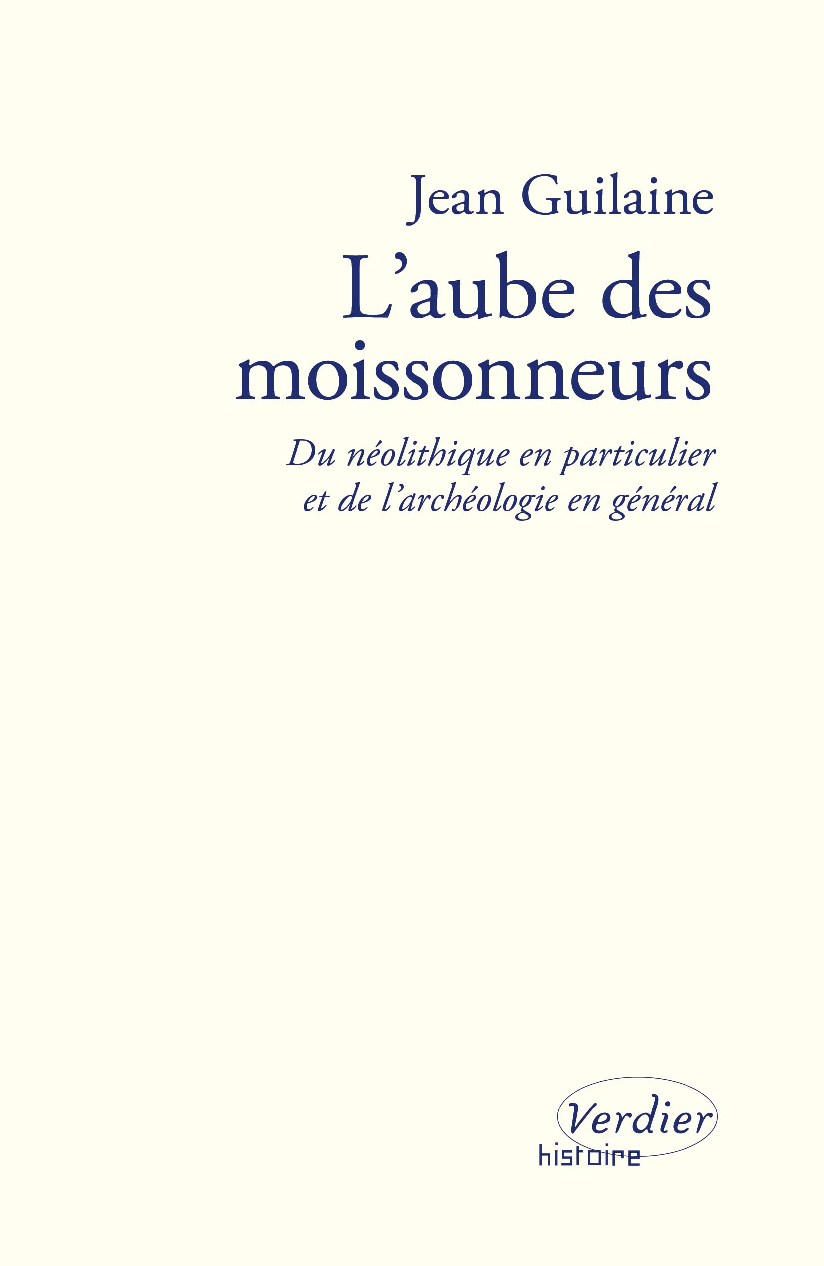 L'aube des moissonneurs : du néolithique en particulier et de l'archéologie en général : entretiens 