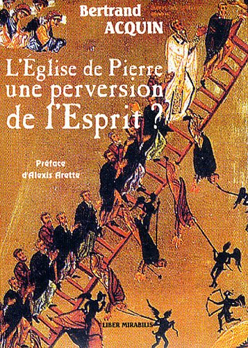 L'église de Pierre, une perversion de l'Esprit ? : considérations hérétiques à l'intention de ceux q