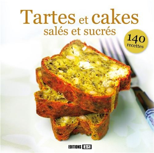Tartes et cakes salés et sucrés : 140 recettes