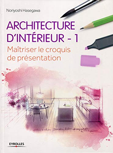 Architecture d'intérieur. Vol. 1. Maîtriser le croquis de présentation