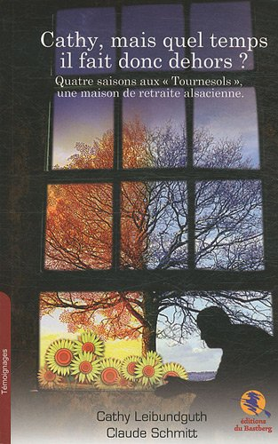 Cathy, mais quel temps il fait donc dehors ? : quatre saisons aux Tournesols, une maison de retraite