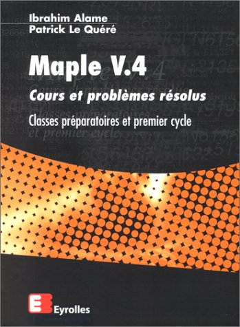 Maple V.4, classes préparatoires et 1er cycle : cours et problèmes résolus