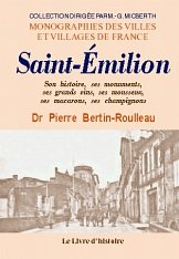 Saint-Emilion : son histoire, ses monuments, ses grands vins, ses mousseux, ses macarons, ses champi