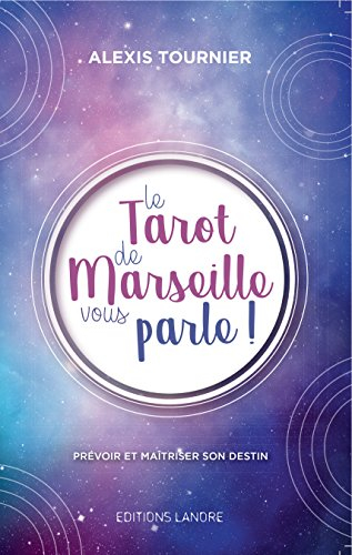 Le tarot de Marseille vous parle ! : prévoir et maîtriser son destin