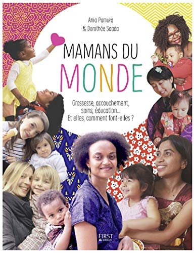 Mamans du monde : grossesse, accouchement, soins, éducation... Et elles, comment font-elles ?