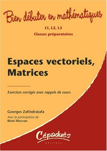 Espaces vectoriels, matrices : exercices corrigés avec rappels de cours : L1, L2, L3, classes prépar