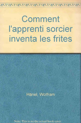 Comment l'apprenti sorcier inventa les frites