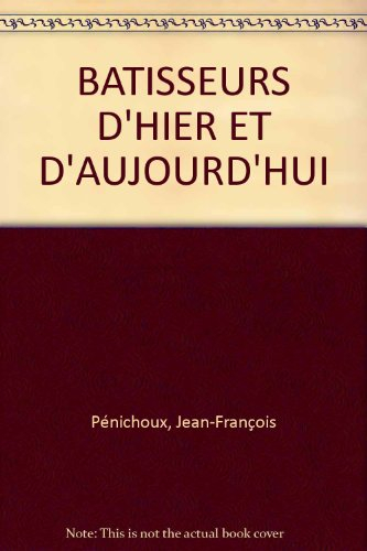 Bâtisseurs d'hier et d'aujourd'hui