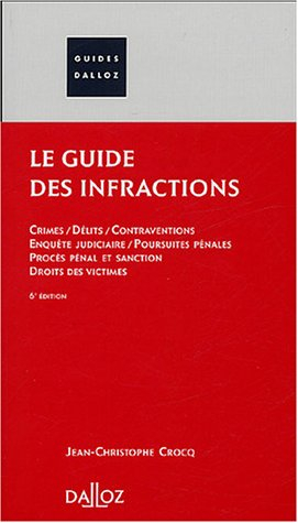 Le guide des infractions : crimes, délits, contraventions, enquête judiciaire, poursuites pénales, p