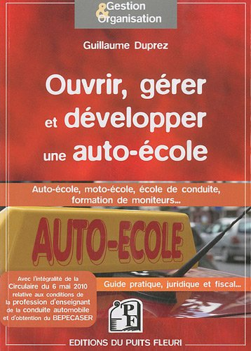 Ouvrir, gérer et développer une auto-école : auto-école, moto-école, école de conduite, formation de