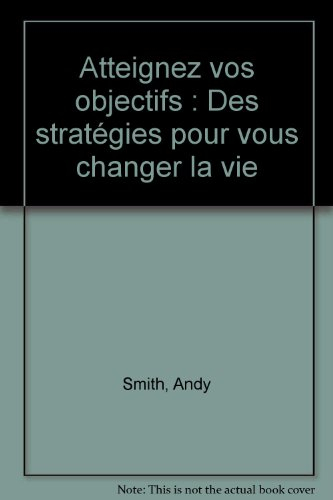 Atteignez vos objectifs : des stratégies pour vous changer la vie