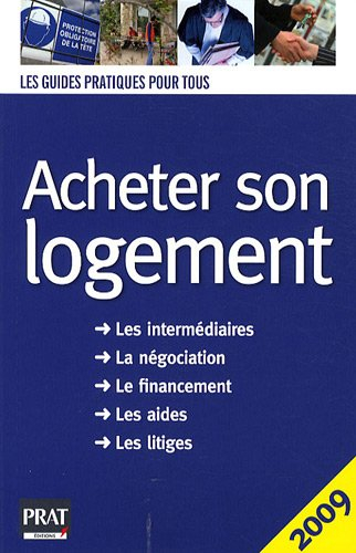 Acheter son logement : le guide pratique 2009 : les intermédiaires, la négociation, le financement, 