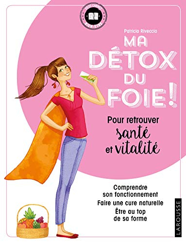 Ma détox du foie ! : pour retrouver santé et vitalité : comprendre son fonctionnement, faire une cur