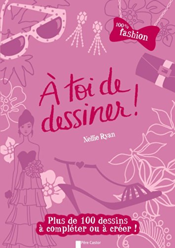 A toi de dessiner !. 100 % fashion : plus de 100 dessins à compléter ou à créer !