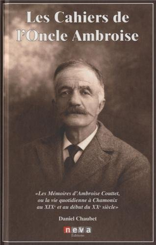 Les cahiers de l'oncle Ambroise : les mémoires d'Ambroise Couttet, ou La vie quotidienne à Chamonix 