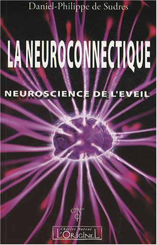La neuroconnectique. Vol. 1. Neuroscience de l'éveil, de la conscience et de l'intelligence